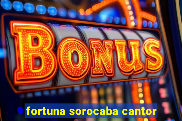 fortuna sorocaba cantor